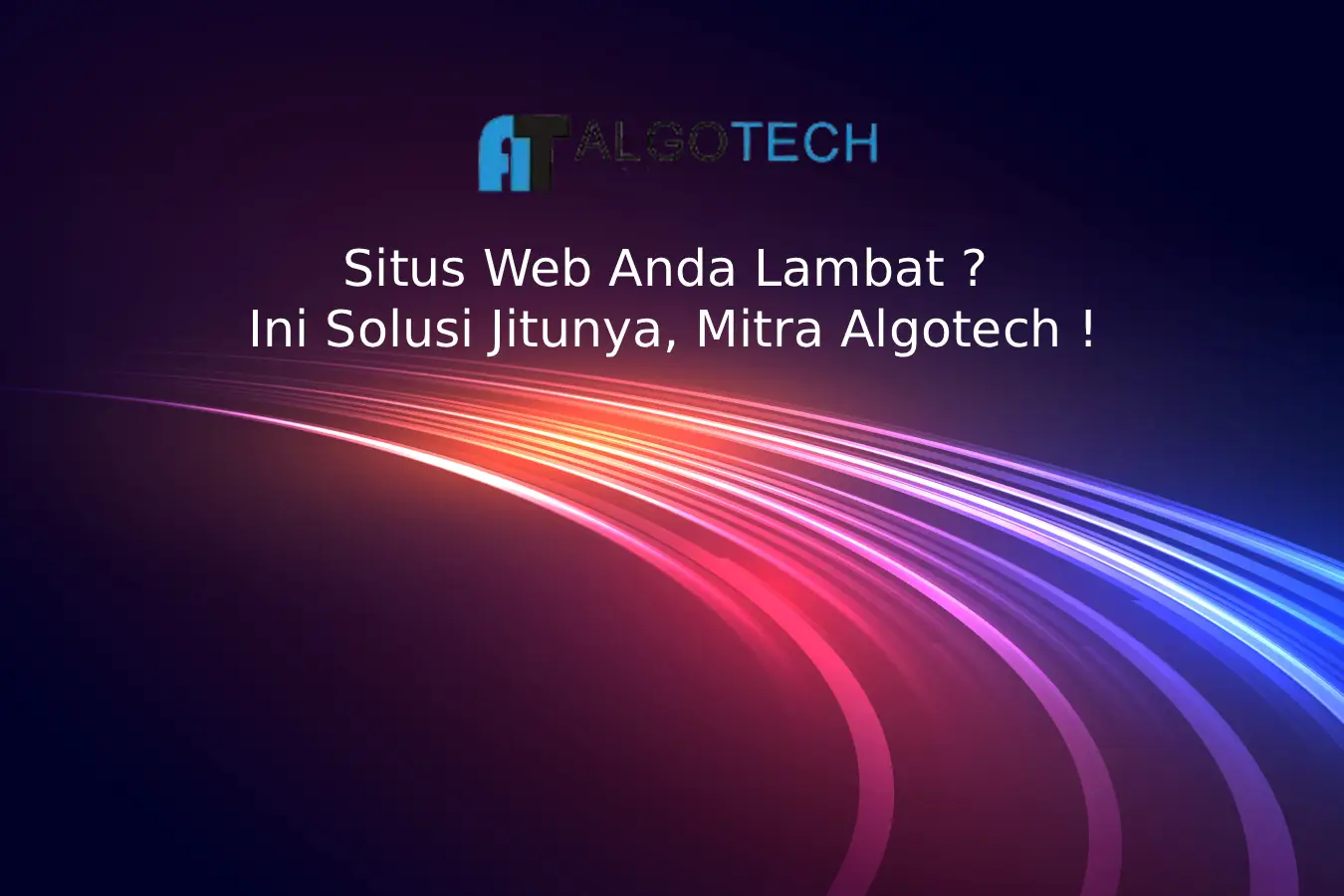 Situs Web Anda Lambat ? Ini Solusi Jitunya, Mitra Algotech !